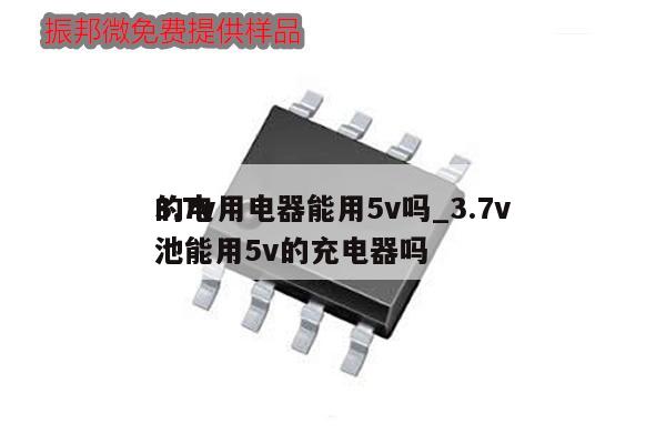 3.7v用電器能用5v嗎_3.7v的電池能用5v的充電器嗎